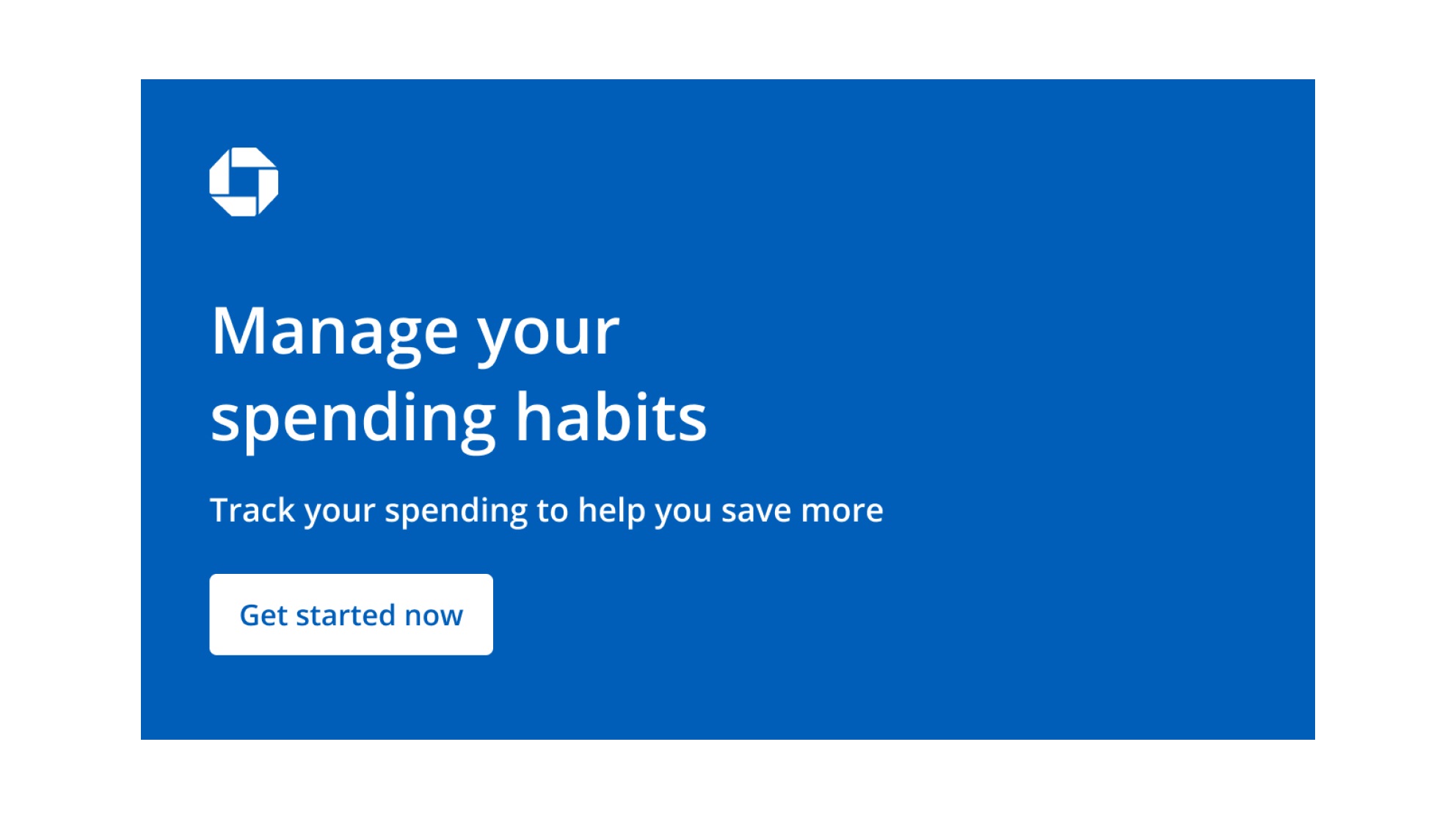 Manage your spending habits. Track your spending to help you save more. Get started now. Navigates to Chase Spending Planner page.