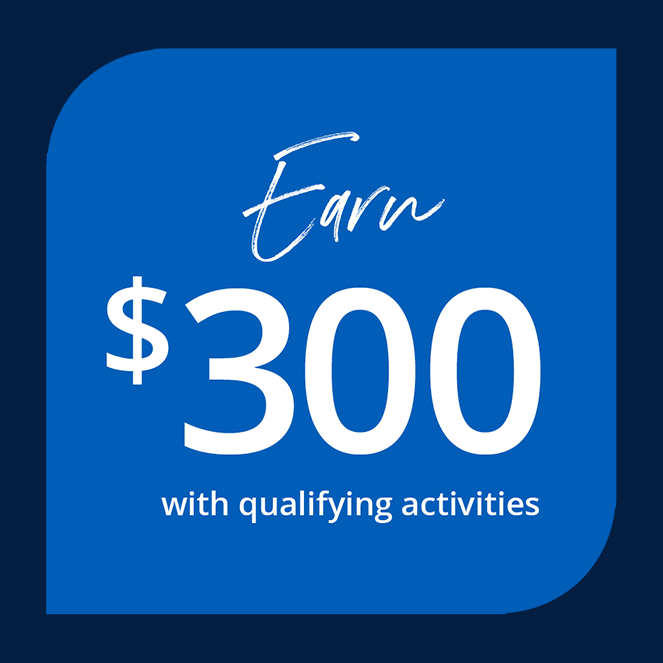 Earn $300 with qualifying activities; Open now